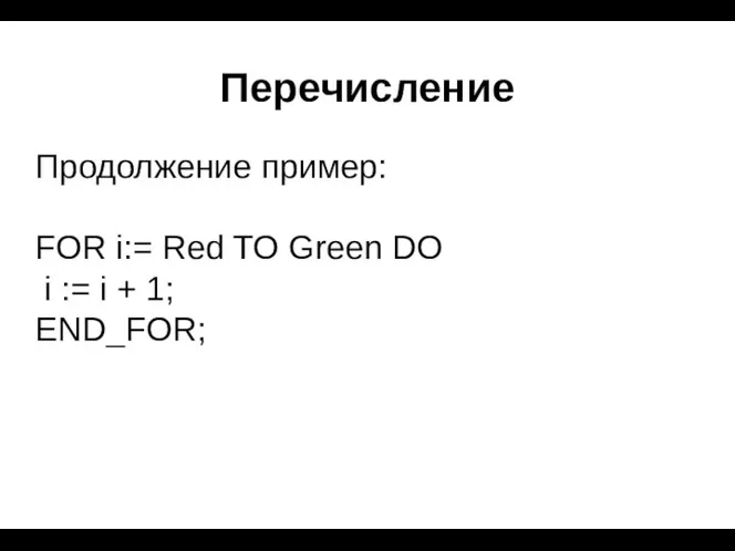 Перечисление Продолжение пример: FOR i:= Red TO Green DO i := i + 1; END_FOR;