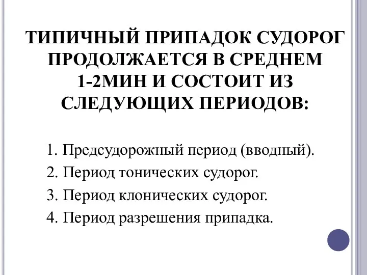 ТИПИЧНЫЙ ПРИПАДОК СУДОРОГ ПРОДОЛЖАЕТСЯ В СРЕДНЕМ 1-2МИН И СОСТОИТ ИЗ