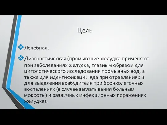 Цель Лечебная. Диагностическая (промывание желудка применяют при заболеваниях желудка, главным