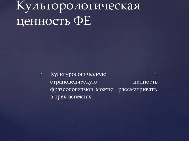 Культурологическую и страноведческую ценность фразеологизмов можно рассматривать в трех аспектах Культорологическая ценность ФЕ