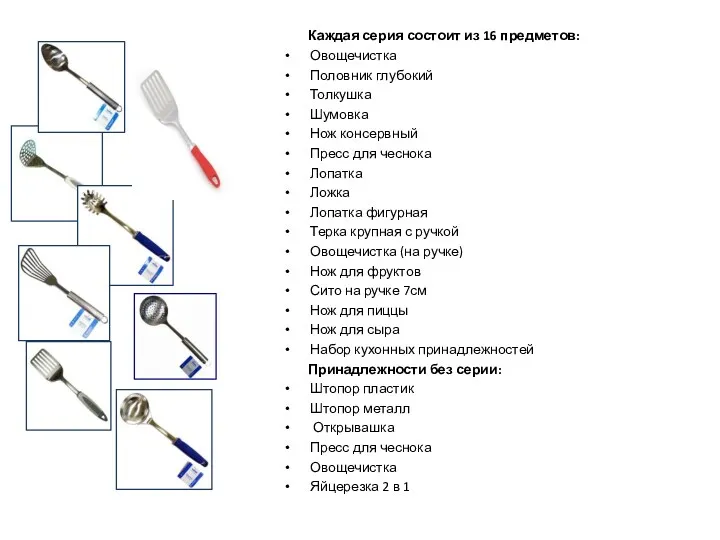 Каждая серия состоит из 16 предметов: Овощечистка Половник глубокий Толкушка