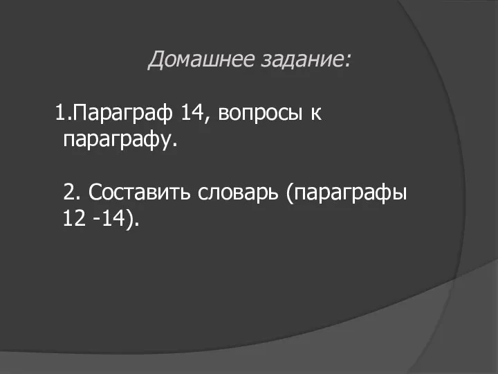 Домашнее задание: Параграф 14, вопросы к параграфу. 2. Составить словарь (параграфы 12 -14).