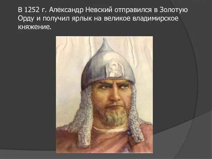 В 1252 г. Александр Невский отправился в Золотую Орду и получил ярлык на великое владимирское княжение.