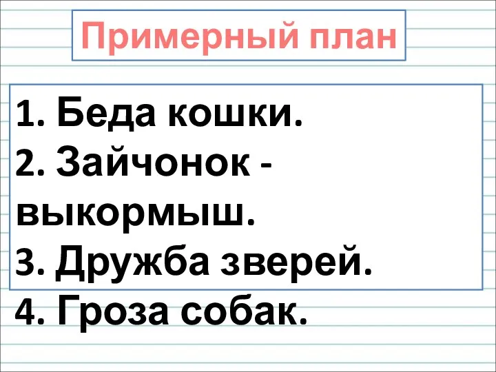 1. Беда кошки. 2. Зайчонок - выкормыш. 3. Дружба зверей. 4. Гроза собак. Примерный план