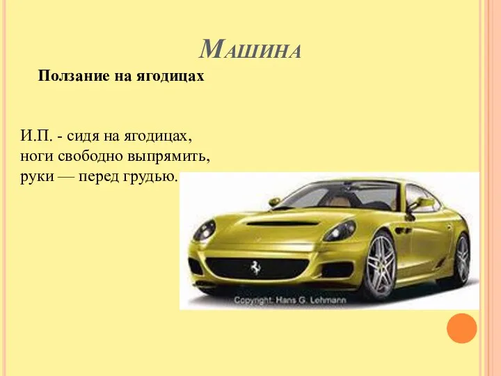 Машина Ползание на ягодицах И.П. - сидя на ягодицах, ноги свободно выпрямить, руки — перед грудью.