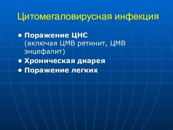 Цитомегаловирусная инфекция Поражение ЦНС (включая ЦМВ ретинит, ЦМВ энцефалит) Хроническая диарея Поражение легких