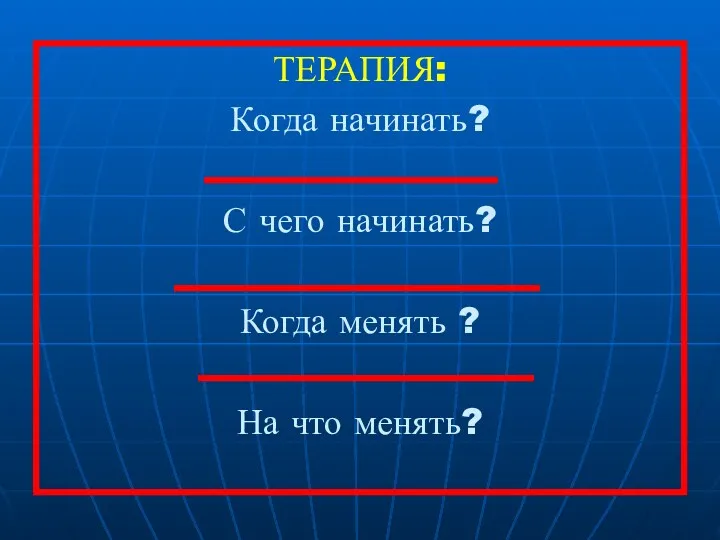 ТЕРАПИЯ: Когда начинать? С чего начинать? Когда менять ? На что менять?