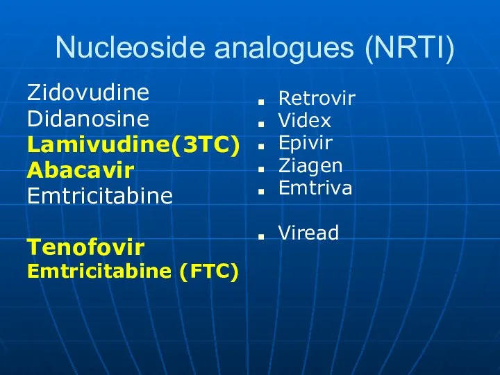 Nucleoside analogues (NRTI) Zidovudine Didanosine Lamivudine(3TC) Abacavir Emtricitabine Tenofovir Emtricitabine