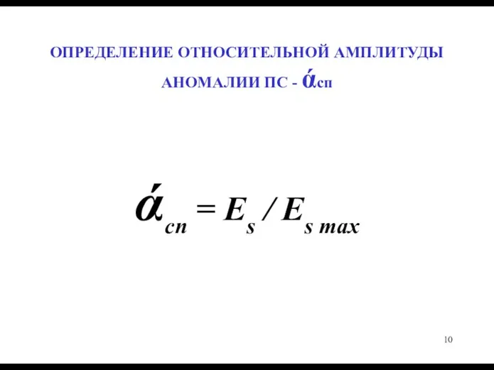 ОПРЕДЕЛЕНИЕ ОТНОСИТЕЛЬНОЙ АМПЛИТУДЫ АНОМАЛИИ ПС - άсп άсп = Es / Es max