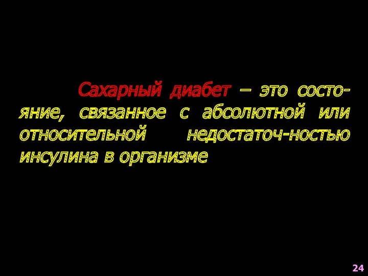 Сахарный диабет – это состо-яние, связанное с абсолютной или относительной недостаточ-ностью инсулина в организме 24