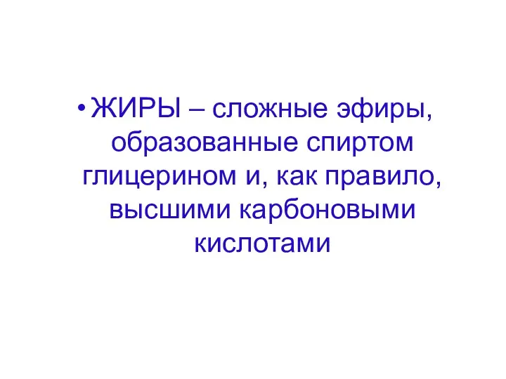 ЖИРЫ – сложные эфиры, образованные спиртом глицерином и, как правило, высшими карбоновыми кислотами