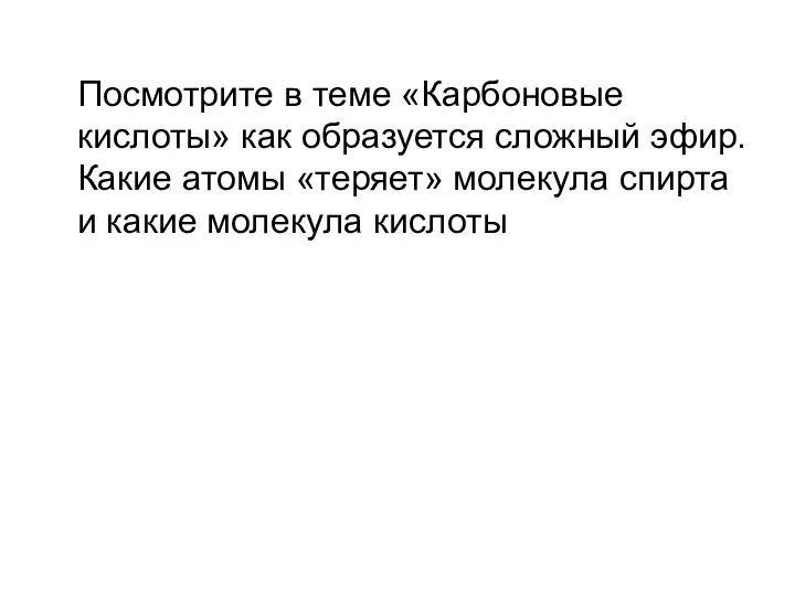 Посмотрите в теме «Карбоновые кислоты» как образуется сложный эфир. Какие