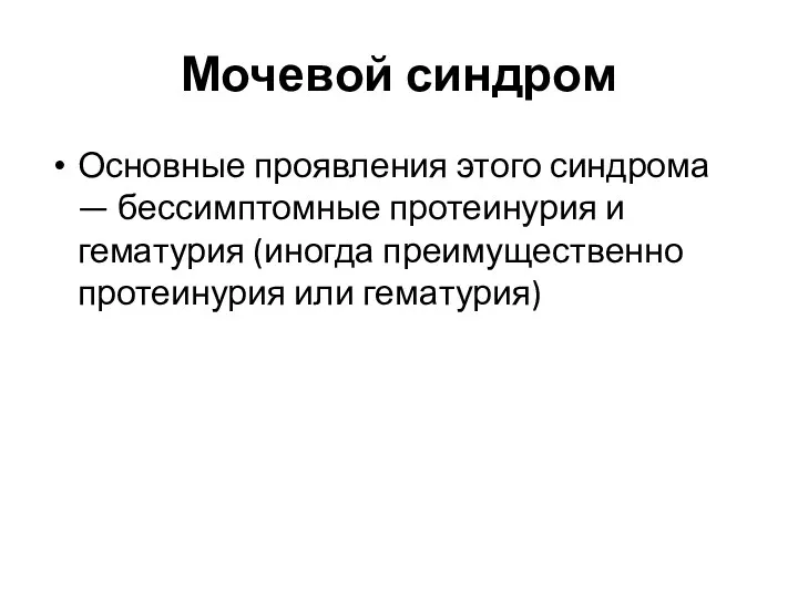 Мочевой синдром Основные проявления этого синдрома — бессимптомные протеи­нурия и гематурия (иногда преимущественно протеинурия или гема­турия)