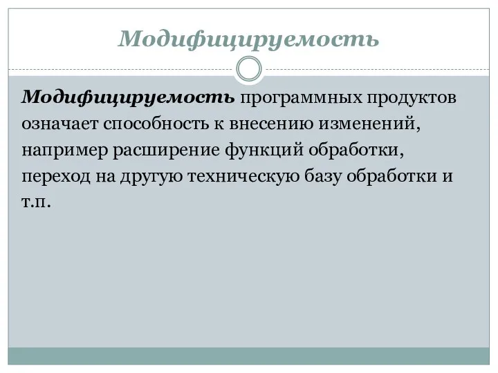 Модифицируемость Модифицируемость программных продуктов означает способность к внесению изменений, например