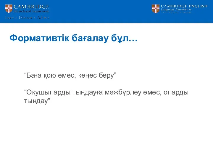 “Баға қою емес, кеңес беру” “Оқушыларды тыңдауға мәжбүрлеу емес, оларды тыңдау” Формативтік бағалау бұл…