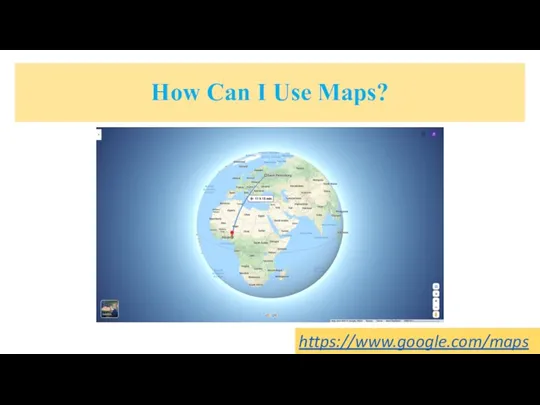 How Can I Use Maps? https://www.google.com/maps