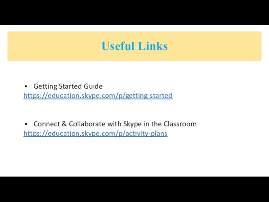 Useful Links Getting Started Guide https://education.skype.com/p/getting-started Connect & Collaborate with Skype in the Classroom https://education.skype.com/p/activity-plans