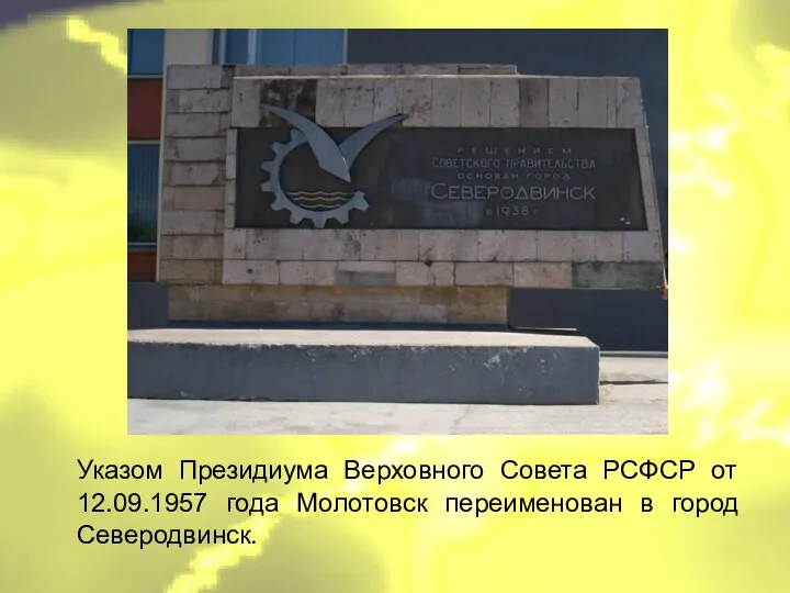 Указом Президиума Верховного Совета РСФСР от 12.09.1957 года Молотовск переименован в город Северодвинск.