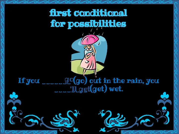 first conditional for possibilities If you _______ (go) out in