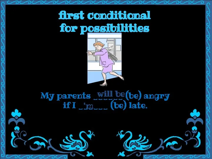 first conditional for possibilities My parents ______ (be) angry if