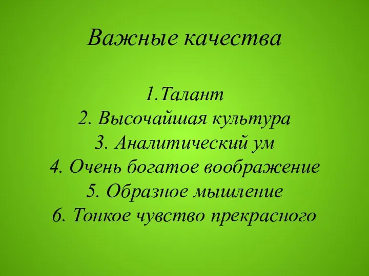 Важные качества 1.Талант 2. Высочайшая культура 3. Аналитический ум 4.