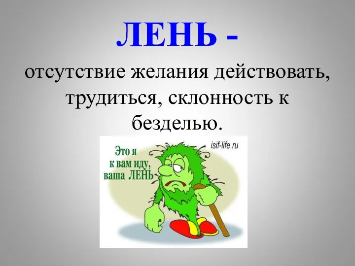 ЛЕНЬ - отсутствие желания действовать, трудиться, склонность к безделью.