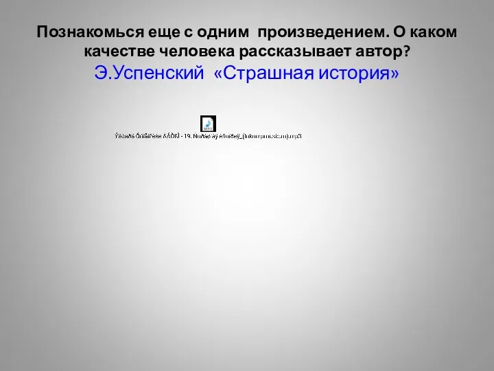 Познакомься еще с одним произведением. О каком качестве человека рассказывает автор? Э.Успенский «Страшная история»