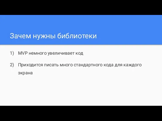 Зачем нужны библиотеки MVP немного увеличивает код Приходится писать много стандартного кода для каждого экрана