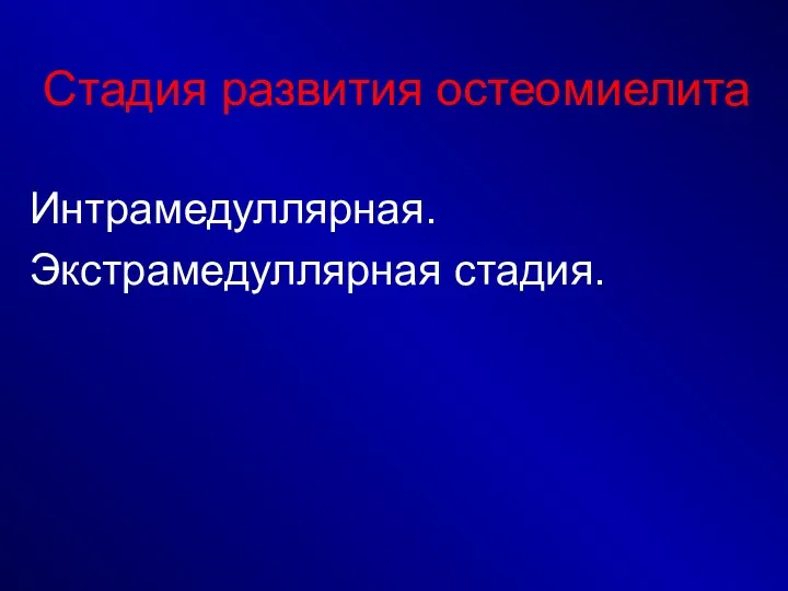 Стадия развития остеомиелита Интрамедуллярная. Экстрамедуллярная стадия.