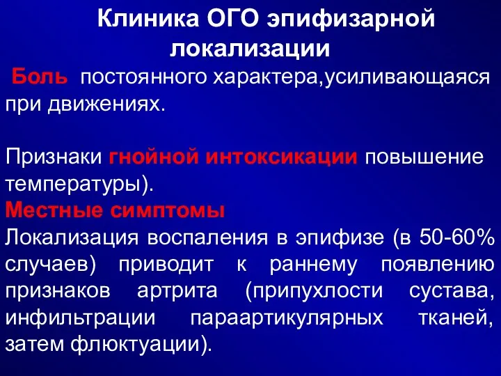 Клиника ОГО эпифизарной локализации Боль постоянного характера,усиливающаяся при движениях. Признаки