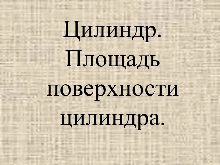 Цилиндр. Площадь поверхности цилиндра.