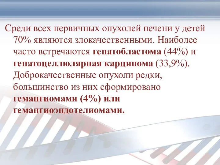 Среди всех первичных опухолей печени у детей 70% являются злокачественными.