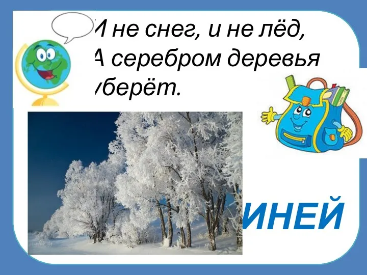 ИНЕЙ И не снег, и не лёд, А серебром деревья уберёт.