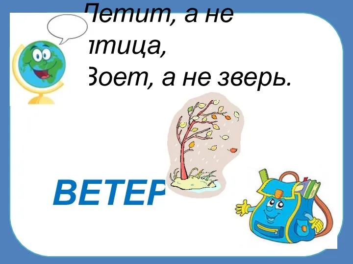 ВЕТЕР Летит, а не птица, Воет, а не зверь.