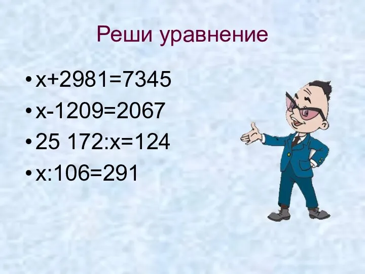 Реши уравнение х+2981=7345 х-1209=2067 25 172:х=124 х:106=291