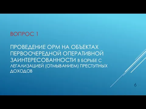 ВОПРОС 1 ПРОВЕДЕНИЕ ОРМ НА ОБЪЕКТАХ ПЕРВООЧЕРЕДНОЙ ОПЕРАТИВНОЙ ЗАИНТЕРЕСОВАННОСТИ В БОРЬБЕ С ЛЕГАЛИЗАЦИЕЙ (ОТМЫВАНИЕМ) ПРЕСТУПНЫХ ДОХОДОВ