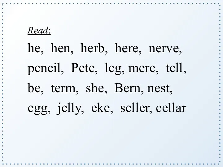 Read: he, hen, herb, here, nerve, pencil, Pete, leg, mere,