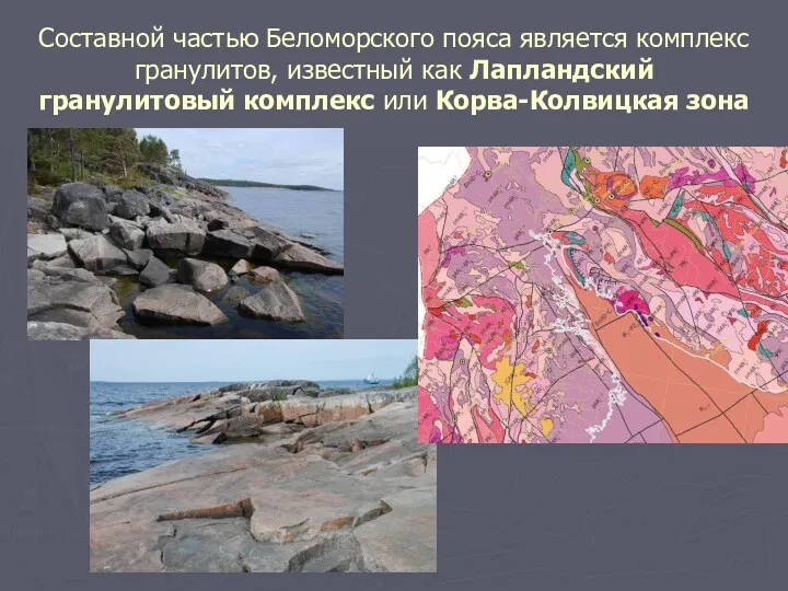 Составной частью Беломорского пояса является комплекс гранулитов, известный как Лапландский гранулитовый комплекс или Корва-Колвицкая зона