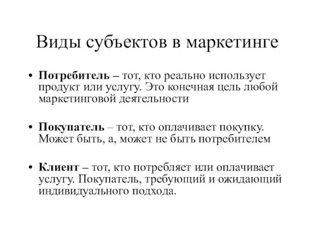 Виды субъектов в маркетинге Потребитель – тот, кто реально использует продукт или услугу.