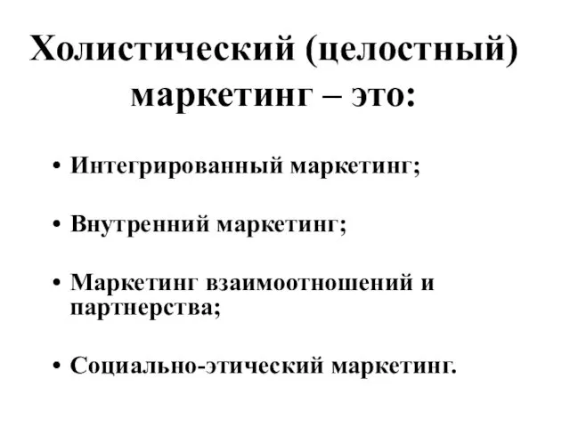 Холистический (целостный) маркетинг – это: Интегрированный маркетинг; Внутренний маркетинг; Маркетинг взаимоотношений и партнерства; Социально-этический маркетинг.