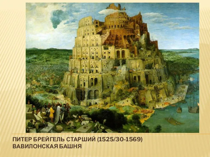 ПИТЕР БРЕЙГЕЛЬ СТАРШИЙ (1525/30-1569) ВАВИЛОНСКАЯ БАШНЯ