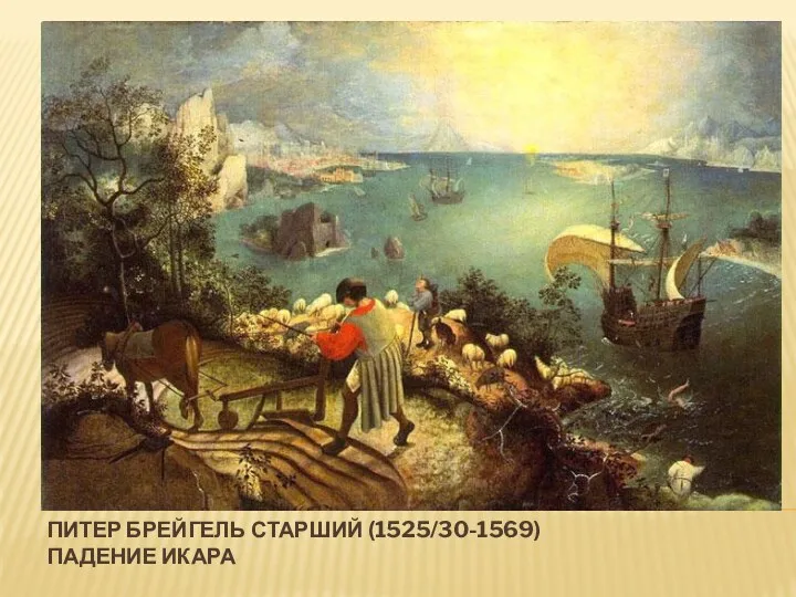 ПИТЕР БРЕЙГЕЛЬ СТАРШИЙ (1525/30-1569) ПАДЕНИЕ ИКАРА