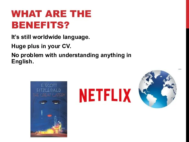 WHAT ARE THE BENEFITS? It’s still worldwide language. Huge plus