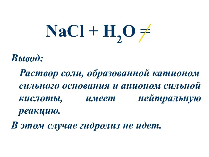 NaCl + Н2О = Вывод: Раствор соли, образованной катионом сильного