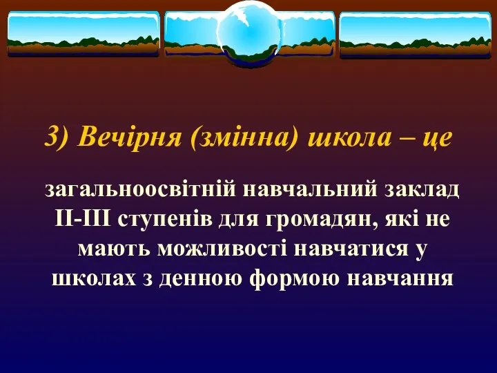 3) Вечірня (змінна) школа – це загальноосвітній навчальний заклад II-III ступенів для громадян,