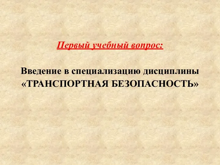 Первый учебный вопрос: Введение в специализацию дисциплины «ТРАНСПОРТНАЯ БЕЗОПАСНОСТЬ»