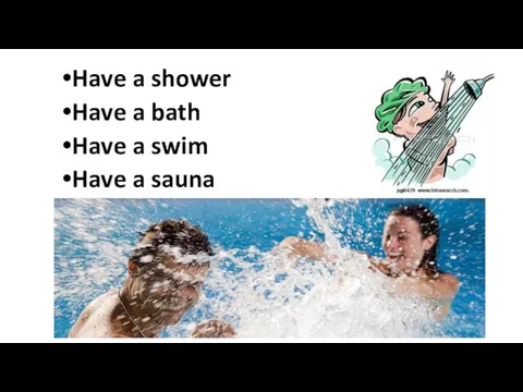 Have a shower Have a bath Have a swim Have a sauna