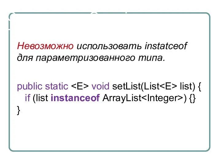 Ограничения Generic Невозможно использовать instatceof для параметризованного типа. public static void setList(List list)