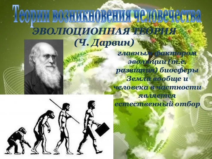 Теории возникновения человечества ЭВОЛЮЦИОННАЯ ТЕОРИЯ (Ч. Дарвин) главным фактором эволюции
