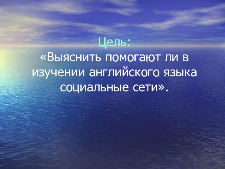 Цель: «Выяснить помогают ли в изучении английского языка социальные сети».